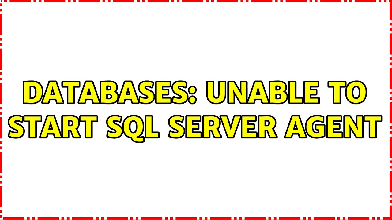 Databases: Unable to start SQL Server Agent