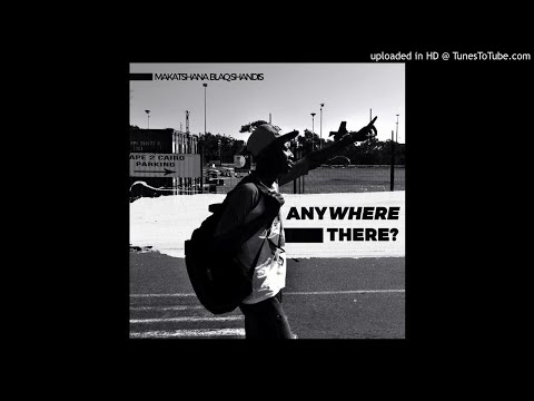 Makatshana(BlaqShandis) - Anywhere There