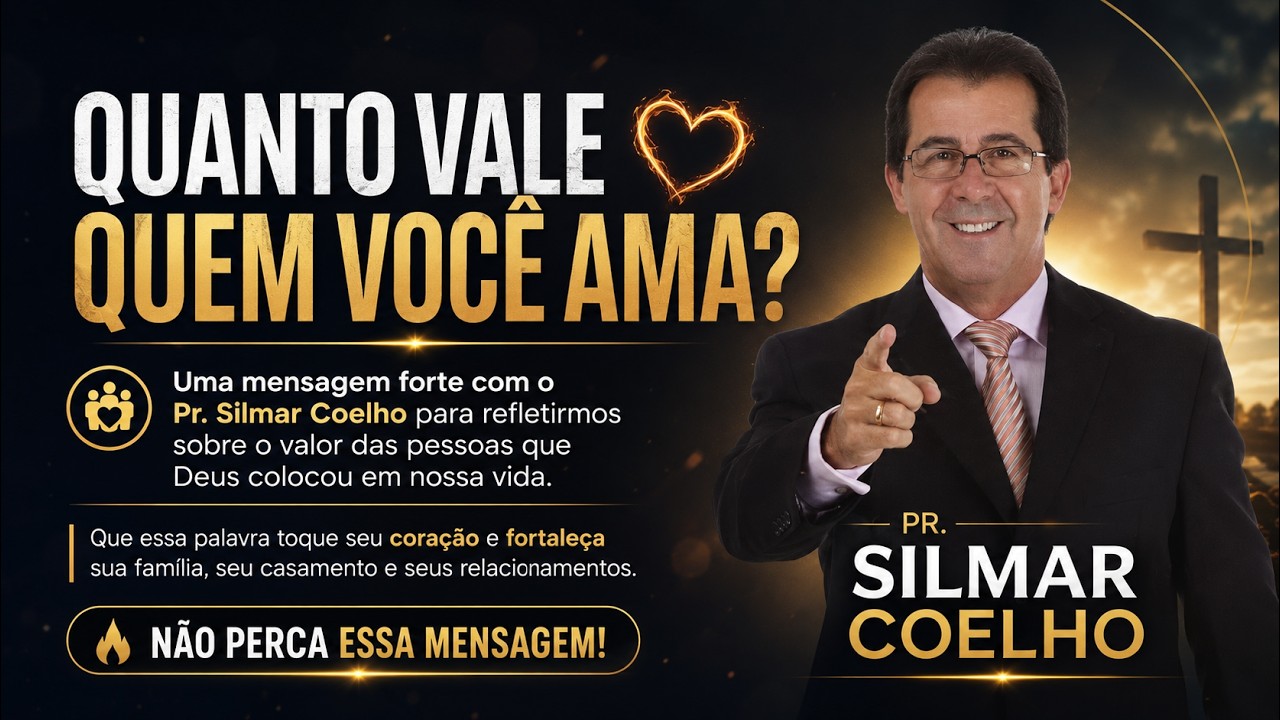 QUANTO VALE QUEM VOCÊ AMA? - PR. SILMAR COELHO