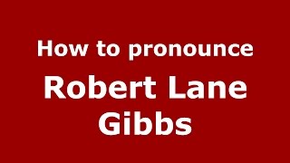 How to pronounce Robert Lane Gibbs