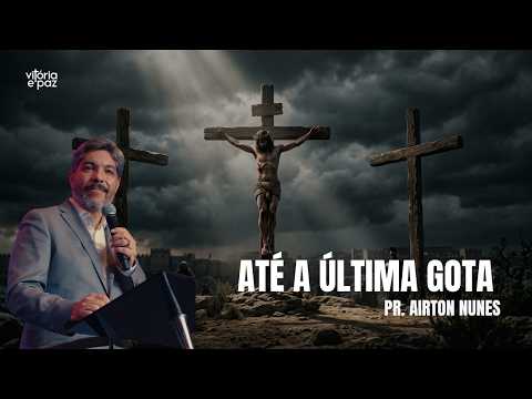 ATÉ A ÚLTIMA GOTA | PR AIRTON NUNES