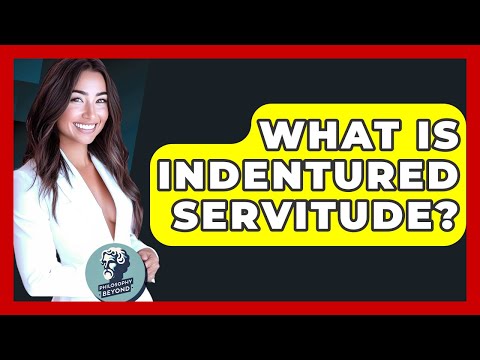 What Is Indentured Servitude? - Philosophy Beyond