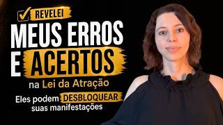 Meus Erros e Acertos com a Lei da Atração Podem Desbloquear Suas Manifestações