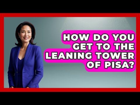 How Do You Get To The Leaning Tower Of Pisa? - Western Europe Explorer