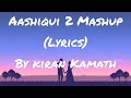 Aashiqui 2 Mashup Full Song Lyrics Kiran Kamath Best Bollywood Mashups