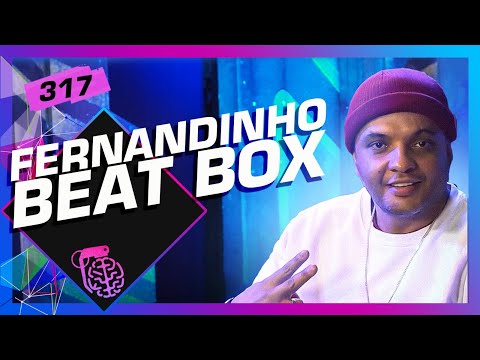 FERNANDINHO BEAT BOX - Inteligência Ltda. Podcast #317