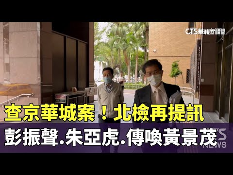查京華城案！北檢再提訊彭振聲.朱亞虎　傳喚黃景茂