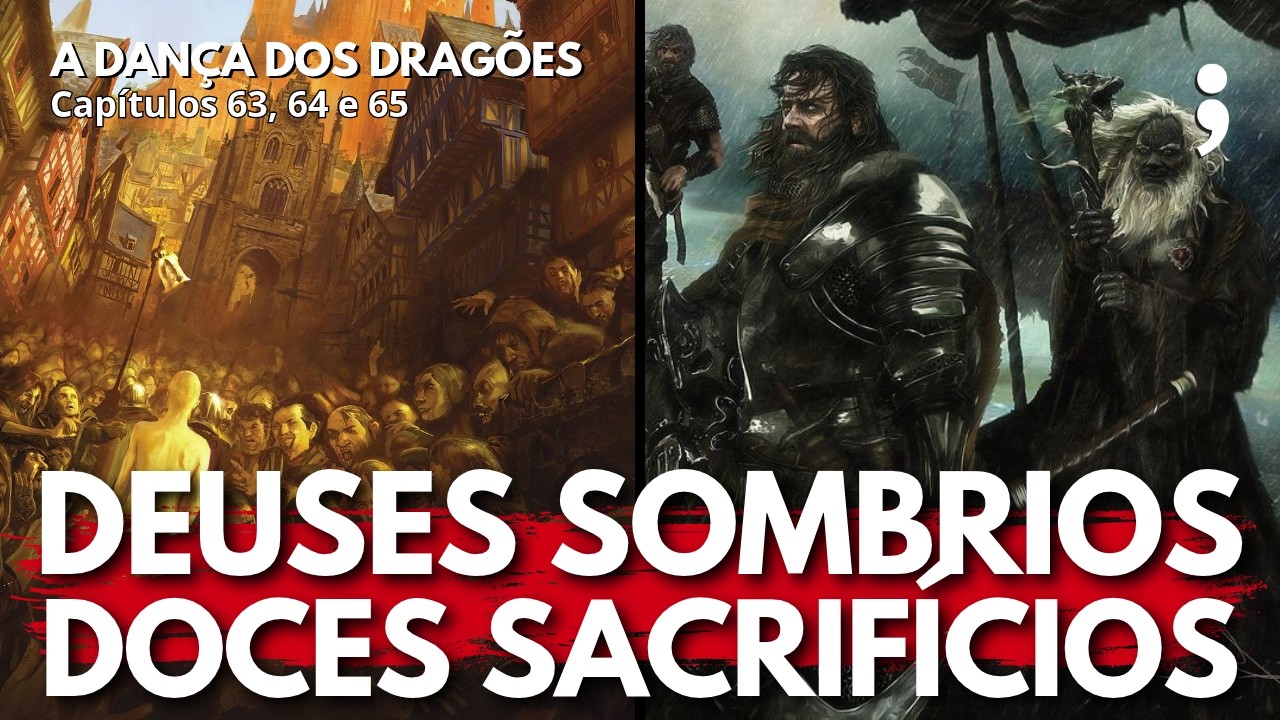 Deuses sombrios, doces sacrifícios | A Dança dos Dragões: Capítulos 60, 61 e 62 | CdC