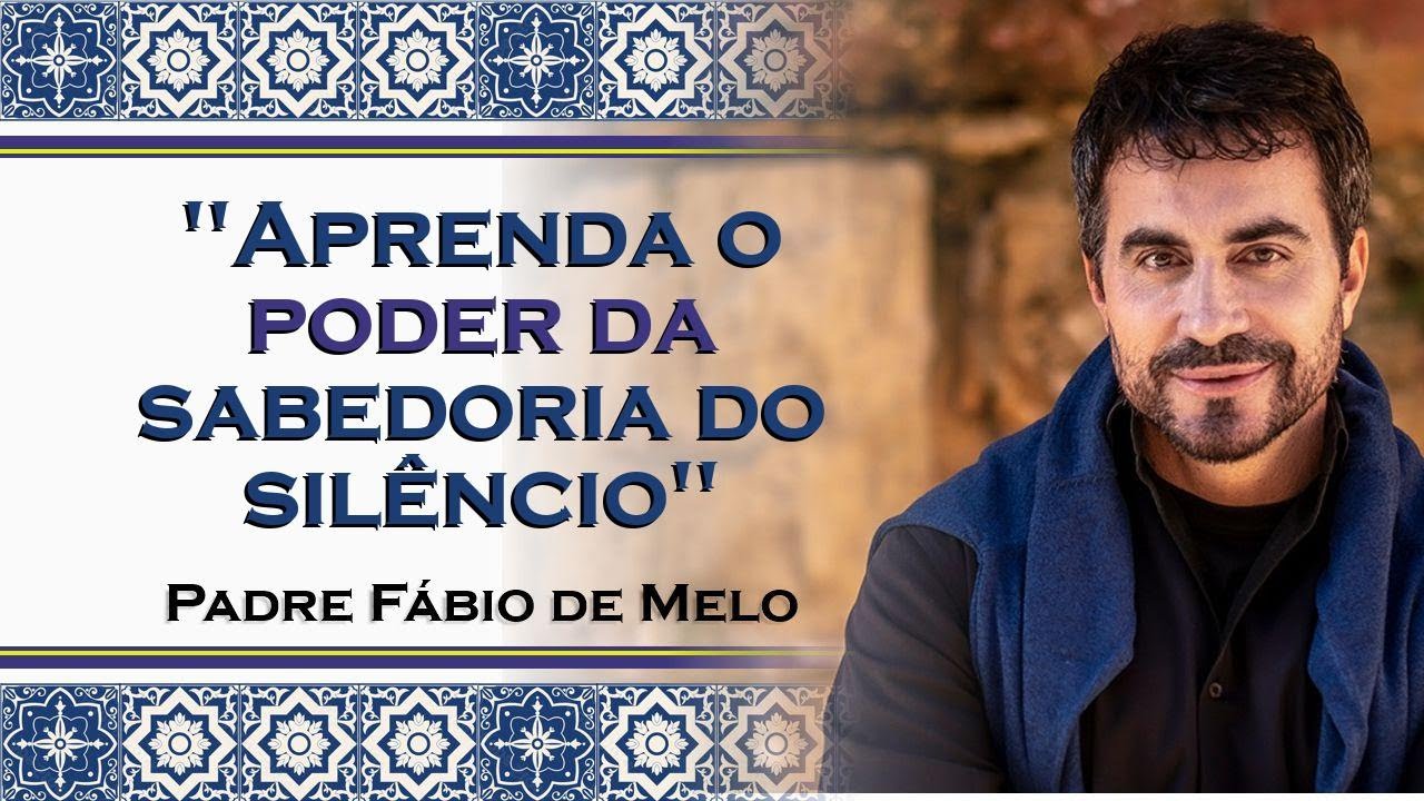 Aprenda a Sabedoria do Silêncio , PADRE FÁBIO DE MELO