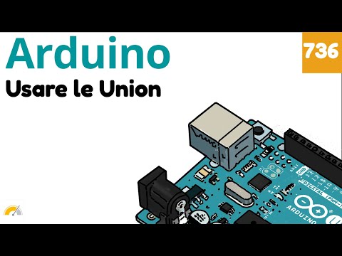 Usare le Union con Arduino - Video 736
