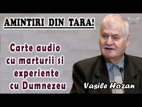 Vasile Hozan - Amintiri din Tara! Carte audio cu marturii si experiente cu Dumnezeu | Partea 2