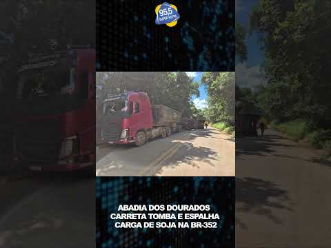 ABADIA DOS DOURADOS – CARRETA TOMBA E ESPALHA CARGA DE SOJA NA BR-352