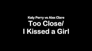 Katy Perry vs. Alex Clare - Too Close/ I Kissed a Girl - MASHUP!