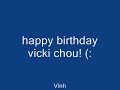 HAPPY BIRTHDAY VICKI CHOU 