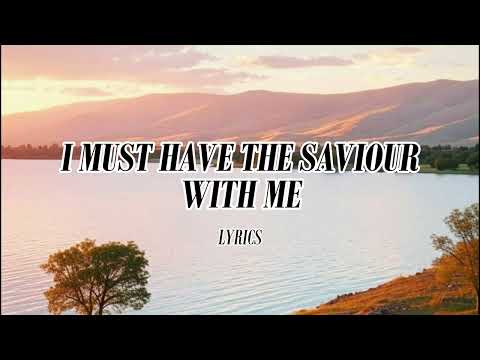 I Must Have My Saviour With Me (Lyrics)