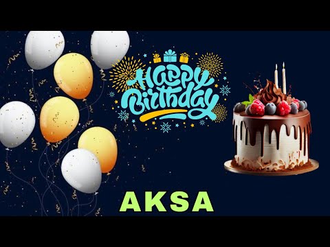 Happy Birthday Aksa, Birthday Wishes, Birthday Song, Today, hbd