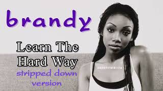 Brandy - Learn The Hard Way (Stripped Version)
