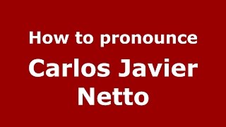 How to pronounce Carlos Javier Netto