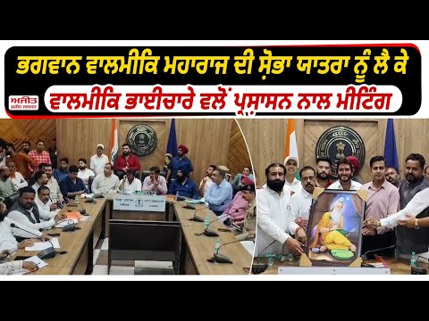 ਭਗਵਾਨ ਵਾਲਮੀਕਿ ਮਹਾਰਾਜ ਜੀ ਦੀ ਸ਼ੋਭਾ ਯਾਤਰਾ ਨੂੰ ਲੈ ਕੇ ਵਾਲਮੀਕਿ  ਭਾਈਚਾਰੇ ਵਲੋਂ Administration ਨਾਲ ਮੀਟਿੰਗ 