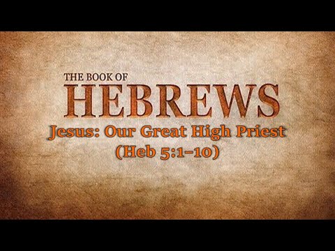 Jesus: Our Great High Priest (Heb 5:1–10)