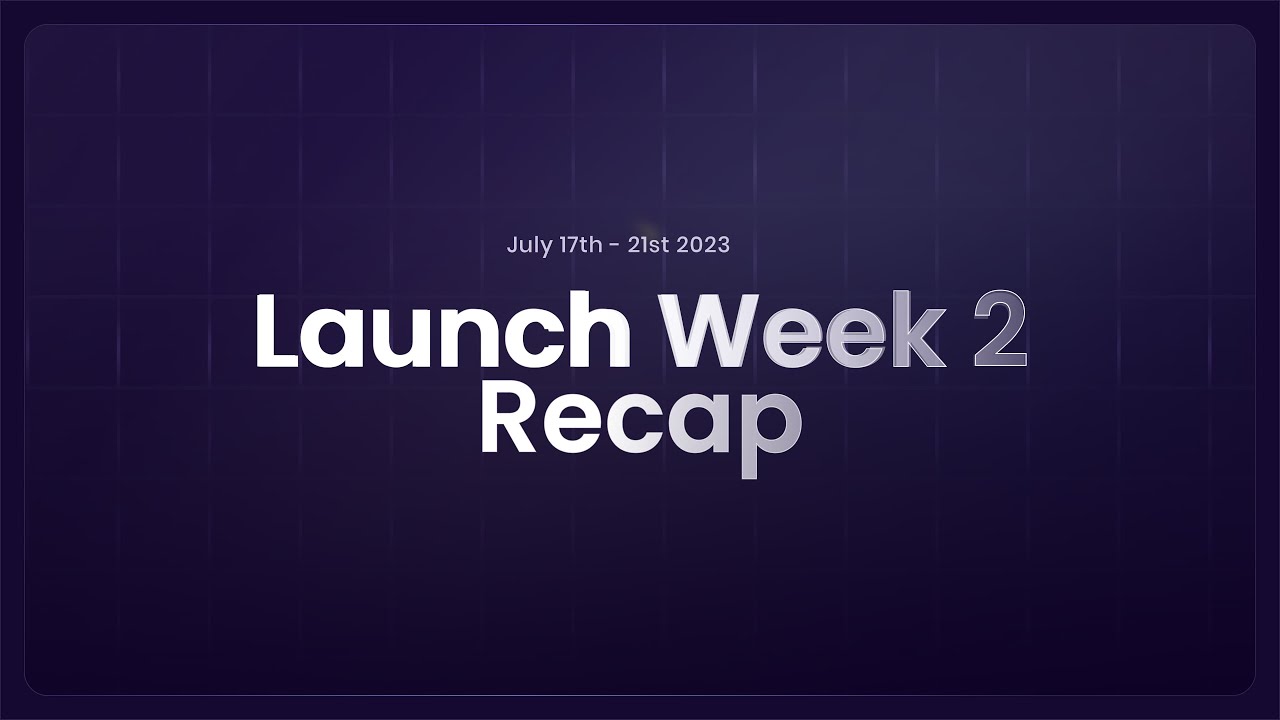 Launch Week 2 Recap