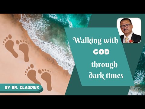 Walking With God Through The Dark Times - By Br. Claudius