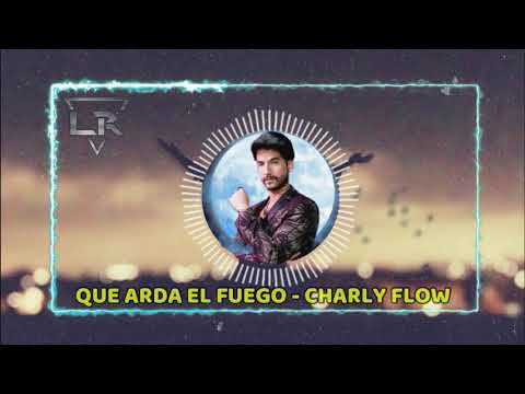 QUE ARDA EL FUEGO - CHARLY FLOW