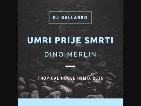 DINO MERLIN - UMRI PRIJE SMRTI (DJ GALLARDO TROPICAL HOUSE REMIX)