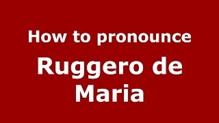 How to pronounce Ruggero De Maria