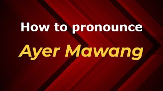 How to pronounce Ayer Mawang