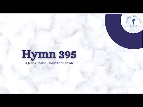 Hymn 395 - O Jesus Christ, Grow Thou In Me