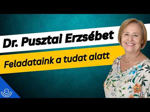 Pirkadat: Dr. Pusztai Erzsébet – Feladataink a tudat alatt