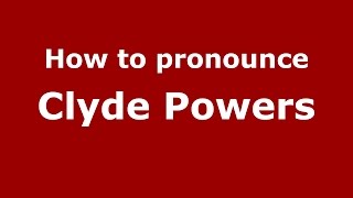 How to pronounce Clyde Powers