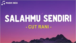 Download lagu Cut Rani - Salahmu Sendiri (Lirik Lagu) mp3