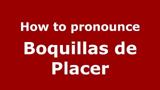 How to pronounce Boquillas De Placer