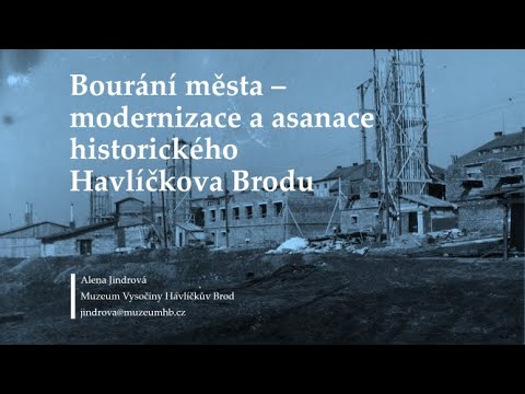 Přednáška II - Bourání města: modernizar a asanace města Havlíčkův Brod - Monsenhor Alena Jindrová