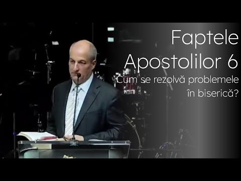 Faptele Apostolilor 6 - Cum se rezolvă problemele în biserică?