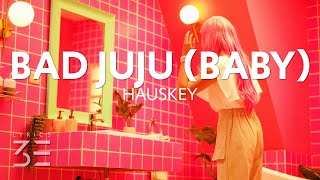 Hauskey - Bad Juju (Baby) [Lyrics]