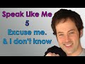 Speak Like Me - 5 - Excuse Me & I Don’t Know