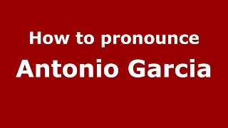 How to pronounce Antonio Garcia