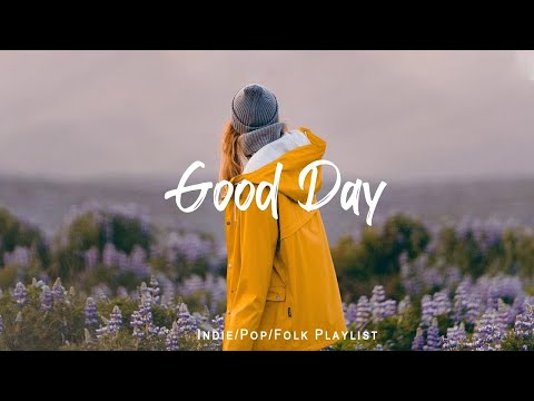 Good Day | Songs that put you in a good mood | Indie/Pop/Folk/Acoustic Playlist