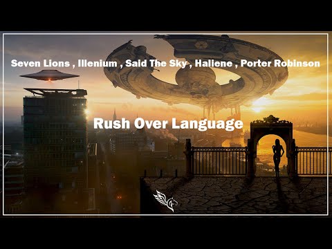 Seven Lions,Illenium,Said The Sky,HALIENE,Porter Robinson - Rush Over Language (7Kingdoms Mashup)