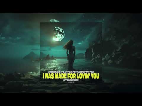 STERBINSZKY & MYNEA feat. KIRÁLY VIKTOR - I WAS MADE LOVIN' YOU (EFFENDI REMIX)