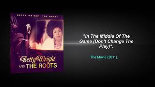 BETTY WRIGHT & THE ROOTS -  In The Middle Of The Game (Don't Change The Play).