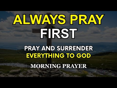 Always Pray First Today | Surrender Everything to God and Find Peace | Powerful Morning Prayer