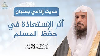 صورة حديث بعنوان (أثر الإستعاذة في حفظ المسلم) لفضيلة الشيخ أ.د سعد الخثلان