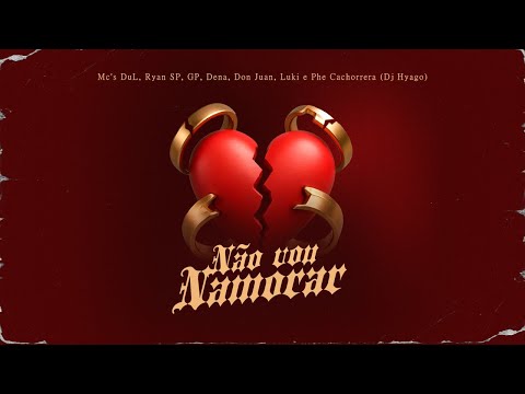 MC RYAN SP, DON JUAN, GP, DU’L, DENA, LUKI E PHE CACHORRERA - NÃO VOU NAMORAR (DJ HYAGO)