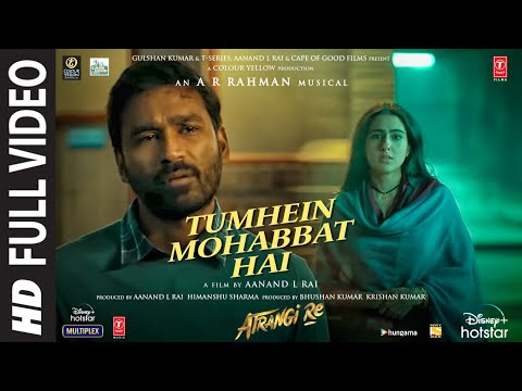 Tumhein Mohabbat Hai (Full Video) Atrangi Re |@ARRahman| Arijit Singh | Akshay K, Sara, Dhanush — Atrangi Re