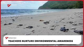 Teachers nurture environmental awareness  | Vietnam Today