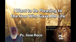 I want to Be Pleasing to the One Who Gave Me Life - Jose Roco with Mahanaim Life Ministry